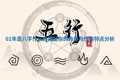 01年是八字什么命揭秘你的命运与性格特点分析