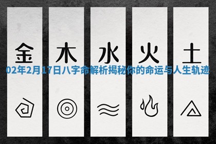 02年2月17日八字命解析揭秘你的命运与人生轨迹 02年2月17日八字命解析揭秘你的命运与人生轨迹