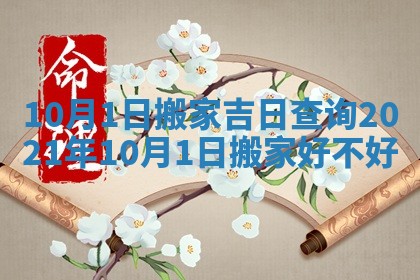 10月1日搬家吉日查询_2021年10月1日搬家好不好