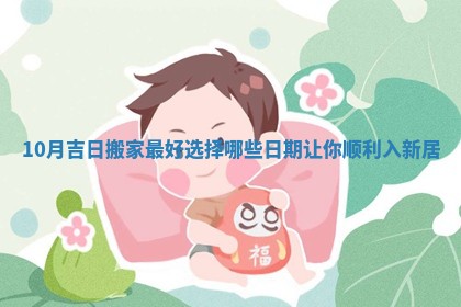 10月吉日搬家最好选择哪些日期让你顺利入新居