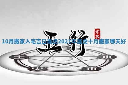 10月搬家入宅吉日属虎_2021年属虎十月搬家哪天好