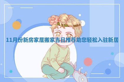 11月份新房家居搬家吉日推荐助您轻松入驻新居