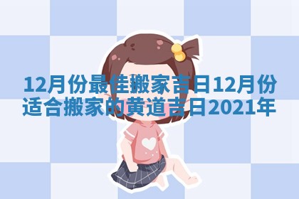 12月份最佳搬家吉日 12月份适合搬家的黄道吉日2021年