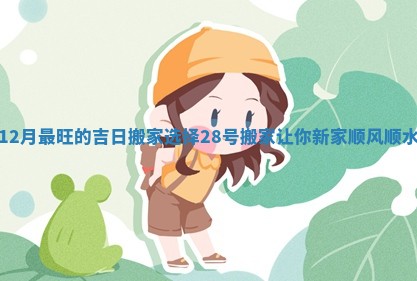 12月最旺的吉日搬家选择28号搬家让你新家顺风顺水
