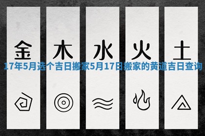 17年5月选个吉日搬家_5月17日搬家的黄道吉日查询