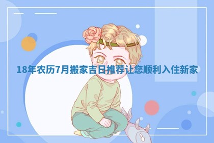 18年农历7月搬家吉日推荐让您顺利入住新家