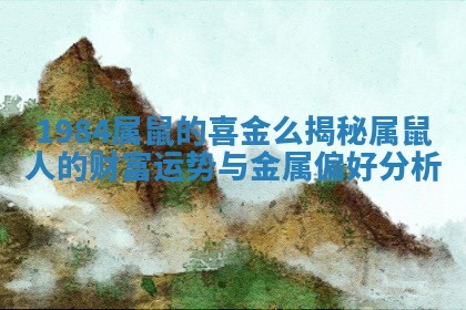 1984属鼠的喜金么揭秘属鼠人的财富运势与金属偏好分析
