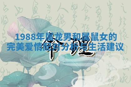 1988年属龙男和属鼠女的完美爱情配对分析与生活建议