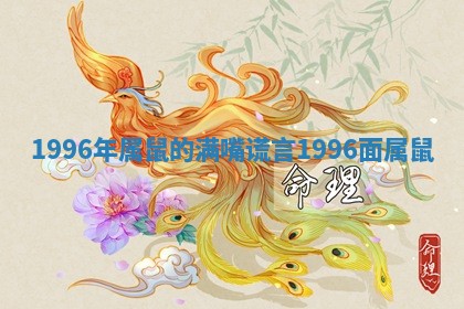 1996年属鼠的满嘴谎言_1996面属鼠