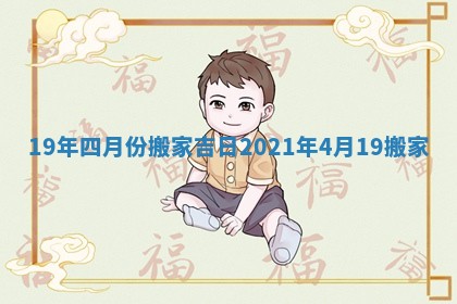 19年四月份搬家吉日 2021年4月19搬家