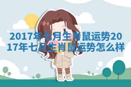 2017年七月生肖鼠运势_2017年七月生肖鼠运势怎么样 2017年七月生肖鼠运势_2017年七月生肖鼠运势怎么样