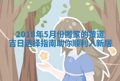 2018年5月份搬家的黄道吉日选择指南助你顺利入新居