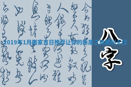 2019年1月搬家吉日推荐让你的新居之旅顺利无忧