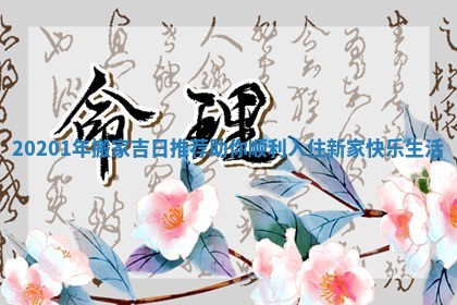 20201年搬家吉日推荐助你顺利入住新家快乐生活