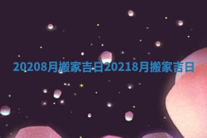 20208月搬家吉日 20218月搬家吉日