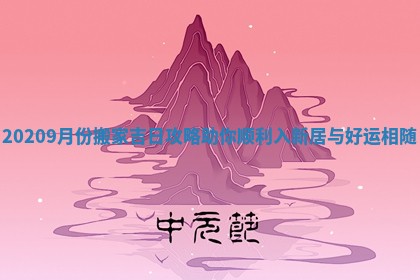 20209月份搬家吉日攻略助你顺利入新居与好运相随