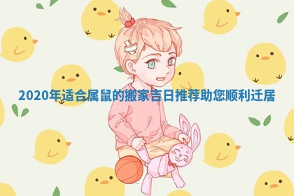 2020年适合属鼠的搬家吉日推荐助您顺利迁居