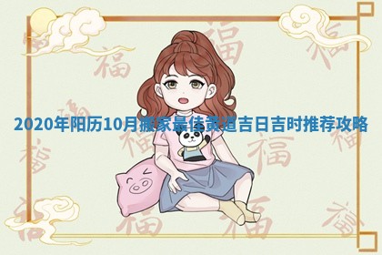 2020年阳历10月搬家最佳黄道吉日吉时推荐攻略