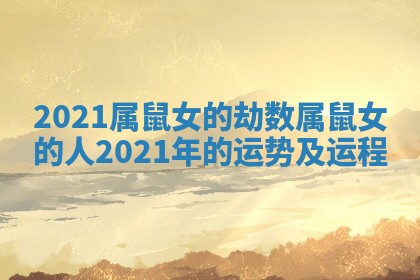 2021属鼠女的劫数 属鼠女的人2021年的运势及运程