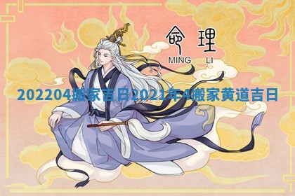202204搬家吉日_2021年4搬家黄道吉日