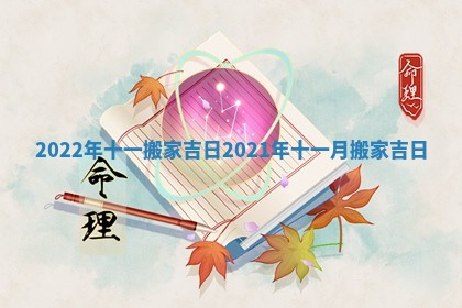 2022年十一搬家吉日 2021年十一月搬家吉日