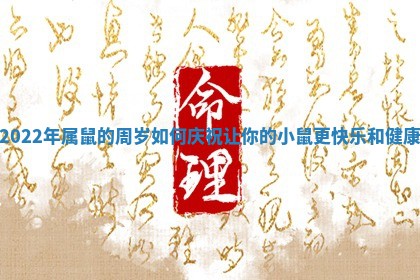 2022年属鼠的周岁如何庆祝让你的小鼠更快乐和健康