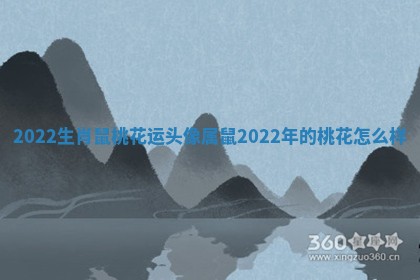 2022生肖鼠桃花运头像_属鼠2022年的桃花怎么样