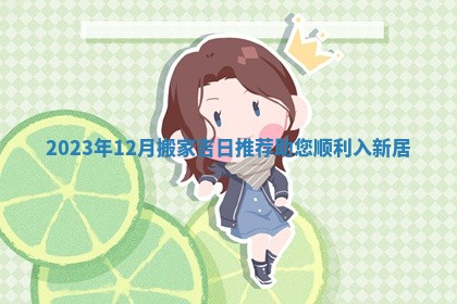 2023年12月搬家吉日推荐助您顺利入新居