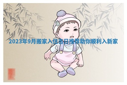 2023年9月搬家入住吉日推荐助你顺利入新家