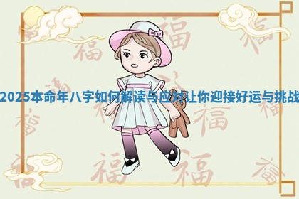 2025本命年八字如何解读与应对让你迎接好运与挑战