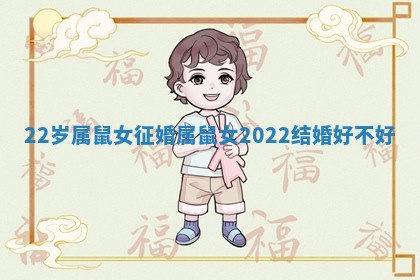 22岁属鼠女征婚_属鼠女2022结婚好不好