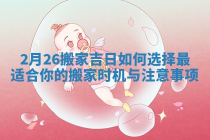 2月26搬家吉日如何选择最适合你的搬家时机与注意事项