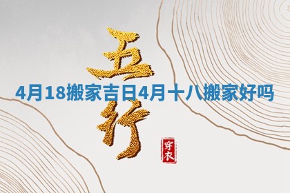 4月18搬家吉日 4月十八搬家好吗