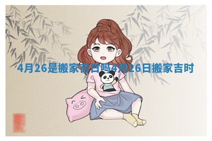 4月26是搬家吉日吗 4月26日搬家吉时