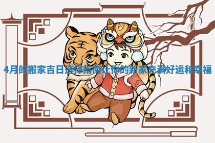 4月的搬家吉日选择指南让你的新家充满好运和幸福