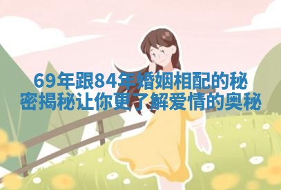 69年跟84年婚姻相配的秘密揭秘让你更了解爱情的奥秘