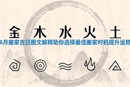6月搬家吉日图文解释助你选择最佳搬家时机提升运势
