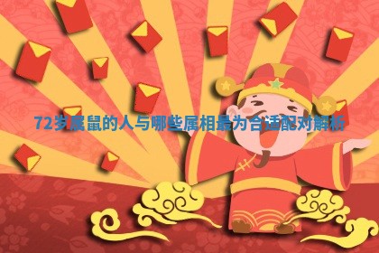 72岁属鼠的人与哪些属相最为合适配对解析