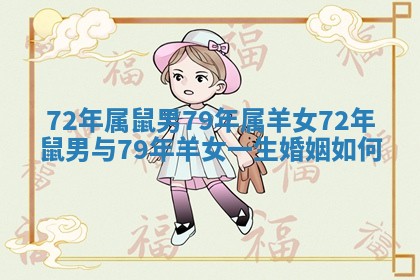 72年属鼠男79年属羊女 72年鼠男与79年羊女一生婚姻如何