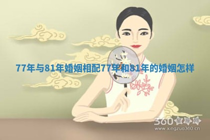 77年与81年婚姻相配 77年和81年的婚姻怎样