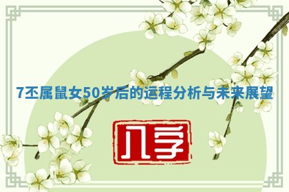 7丕属鼠女50岁后的运程分析与未来展望 7丕属鼠女50岁后的运程分析与未来展望