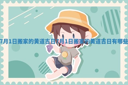 7月1日搬家的黄道吉日 7月1日搬家的黄道吉日有哪些