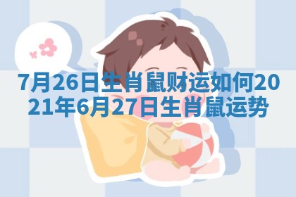 7月26日生肖鼠财运如何_2021年6月27日生肖鼠运势