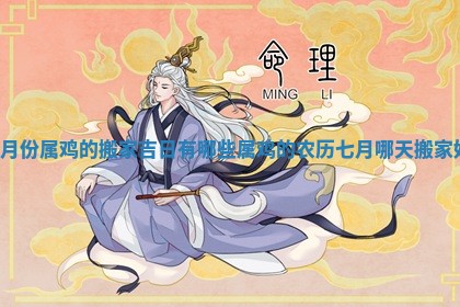 7月份属鸡的搬家吉日有哪些_属鸡的农历七月哪天搬家好