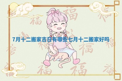 7月十二搬家吉日有哪些 七月十二搬家好吗