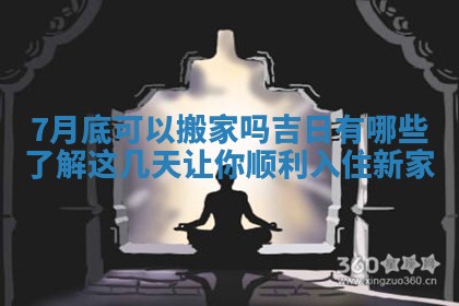7月底可以搬家吗吉日有哪些了解这几天让你顺利入住新家