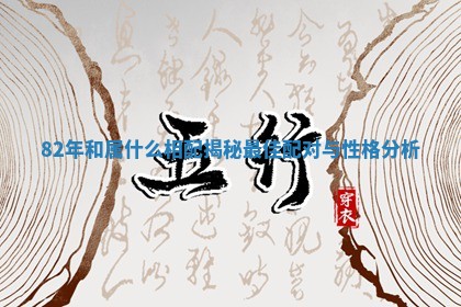 82年和属什么相配揭秘最佳配对与性格分析