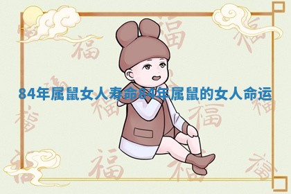 84年属鼠女人寿命_84年属鼠的女人命运