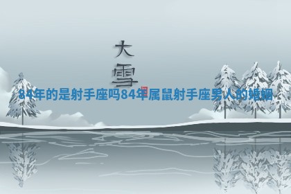 84年的是射手座吗_84年属鼠射手座男人的婚姻