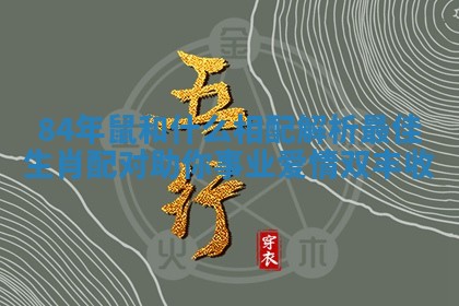 84年鼠和什么相配 解析最佳生肖配对助你事业爱情双丰收